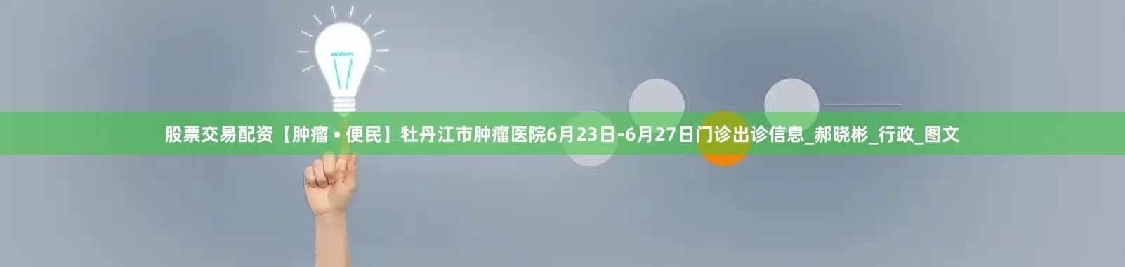 股票交易配资【肿瘤 • 便民】牡丹江市肿瘤医院6月23日-6月27日门诊出诊信息_郝晓彬_行政_图文