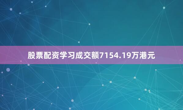 股票配资学习成交额7154.19万港元