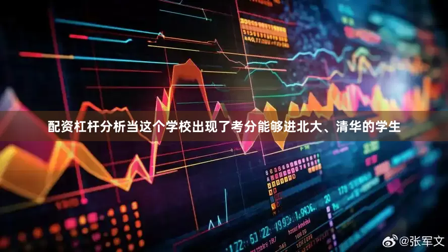 配资杠杆分析当这个学校出现了考分能够进北大、清华的学生