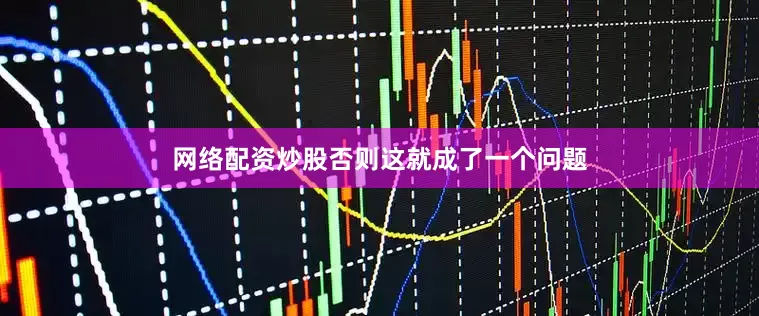 网络配资炒股否则这就成了一个问题