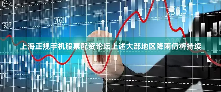 上海正规手机股票配资论坛上述大部地区降雨仍将持续